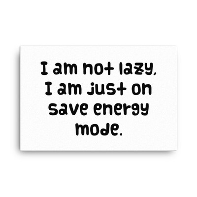 I am not lazy, I am just on save energy mode. - Canvas Funny quotes 7817861