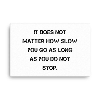 It does not matter how slow you go as long as you do not stop. - Canvas Motivational quotes 7813885