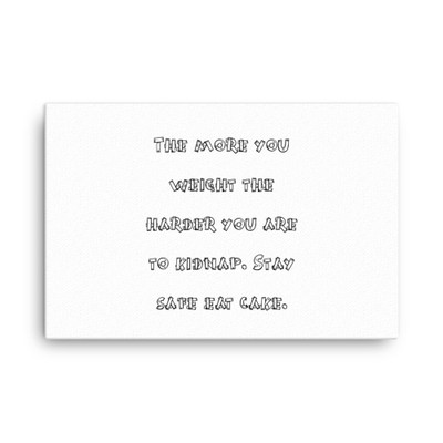 The more you weight the harder you are to kidnap. Stay safe eat cake. - Canvas Funny quotes 7818898
