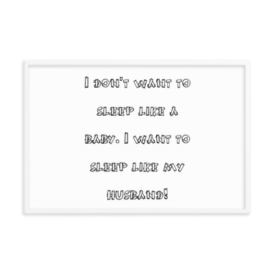 I don't want to sleep like a baby. I want to sleep like my husband! - Matte Paper Framed Poster Funny quotes 7817494