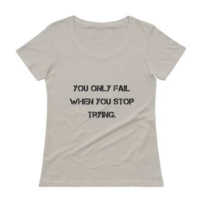 You only fail when you stop trying. - Ladies Sheer Scoopneck T-Shirt Motivational quotes 7815764