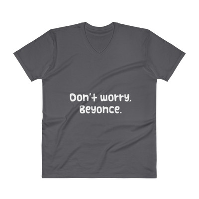 Don't worry, Beyonce. - Lightweight Fashion V-Neck T-Shirt Funny quotes 7818191