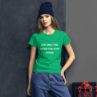 You only fail when you stop trying. - Ladies Ringspun Fashion Fit T-Shirt Motivational quotes 7815952