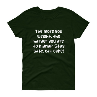 The more you weight, the harder you are to kidnap. Stay safe, eat cake! - Ladies Cotton Short Sleeve T-Shirt Funny quotes 7818315