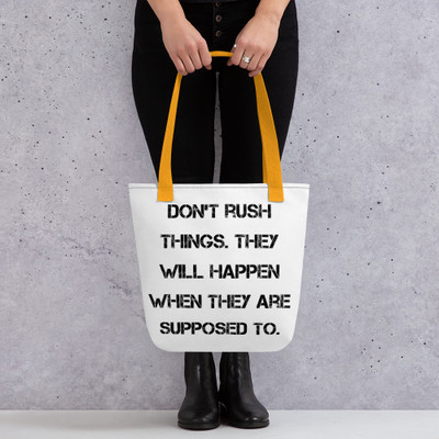 Don't rush things. They will happen when they are supposed to. - Tote Motivational quotes 7815592