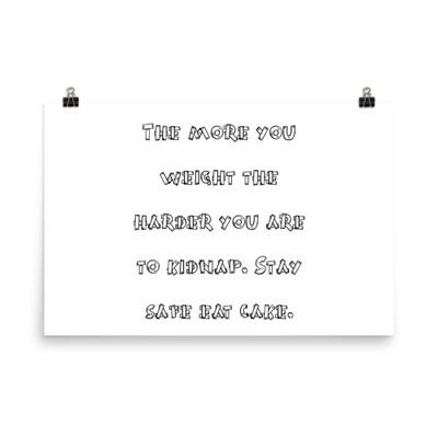 The more you weight the harder you are to kidnap. Stay safe eat cake. - Paper Poster Funny quotes 7819484