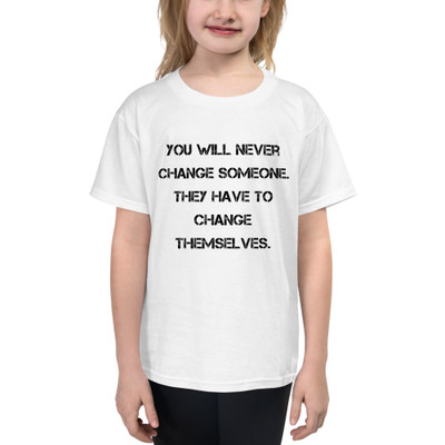 You will never change someone. They have to change themselves. - Youth Lightweight Fashion T-Shirt Motivational quotes 7815148