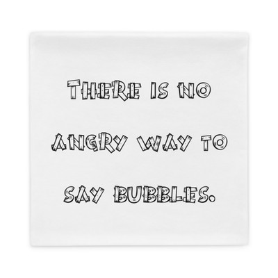 There is no angry way to say bubbles. - Pillow Case Funny quotes 7819684