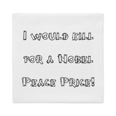 I would kill for a Nobel Peace Price! - Premium Pillow Case Funny quotes 7816740