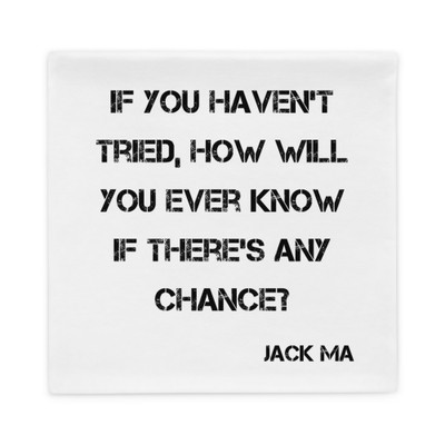 If you haven't tried, how will you ever know if there's any chance? - Jack Ma - Pillow Case Motivational quotes 7815384