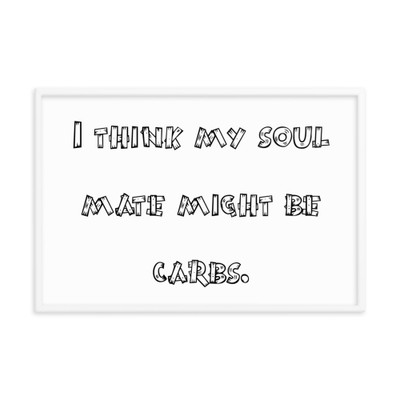 I think my soul mate might be carbs. - Matte Paper Framed Poster Funny quotes 7816497