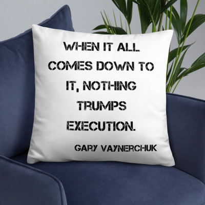 When it all comes down to it, nothing trumps execution. - Gary Vaynerchuk - Pillow Motivational quotes 7815314