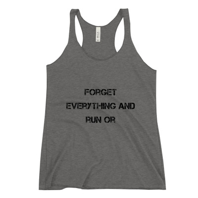 Forget everything and run or - Ladies' Triblend Racerback Tank Motivational quotes 7816046