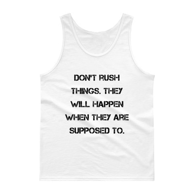 Don't rush things. They will happen when they are supposed to. - Ultra Cotton Tank Top Motivational quotes 7813749