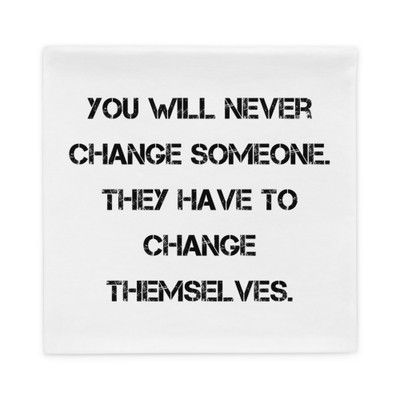 You will never change someone. They have to change themselves. - Pillow Case Motivational quotes 7815487