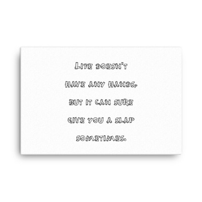 Life doesn't have any hands, but it can sure give you a slap sometimes. - Canvas Funny quotes 7818672