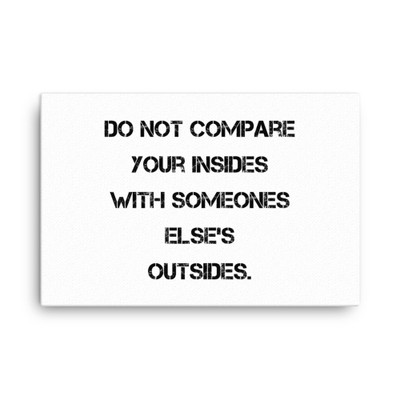 Do not compare your insides with someones else's outsides. - Canvas Motivational quotes 7814096