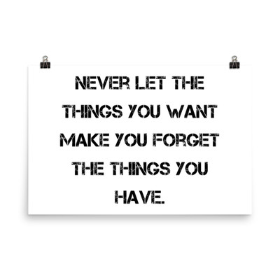 Never let the things you want make you forget the things you have. - Paper Poster Motivational quotes 7814020