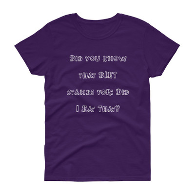 Did you know that DIET stands for: Did I Eat That? - Ladies Cotton Short Sleeve T-Shirt Funny quotes 7818841