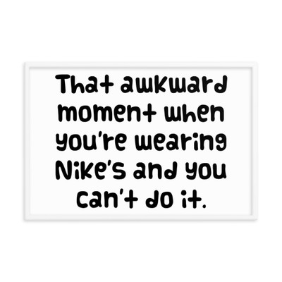 That awkward moment when you're wearing Nike's and you can't do it. - Matte Paper Framed Poster Funny quotes 7819474