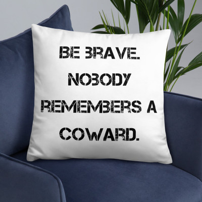 Be brave. Nobody remembers a coward. - Pillow Motivational quotes 7815307