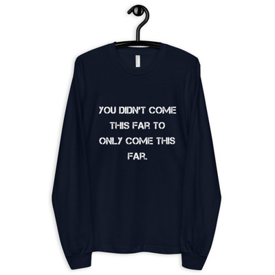 You didn't come this far to only come this far. - Unisex Long Sleeve T-Shirt Motivational quotes 7814173