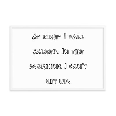 At night I fall asleep. In the morning I can't get up. - Matte Paper Framed Poster Funny quotes 7819023