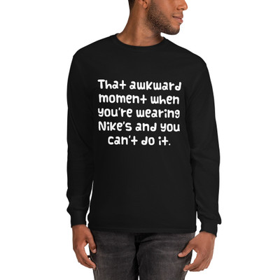 That awkward moment when you're wearing Nike's and you can't do it. - Ultra Cotton Long Sleeve T-Shirt Funny quotes 7819632