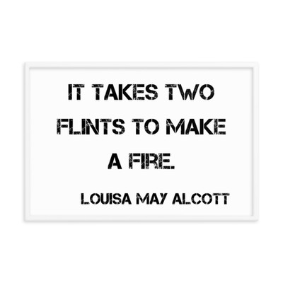 It takes two flints to make a fire. - Louisa May Alcott - Matte Paper Framed Poster Motivational quotes 7814792