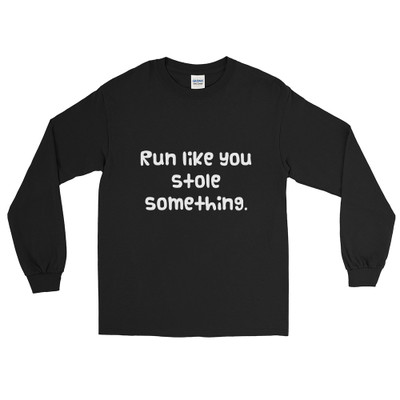Run like you stole something. - Ultra Cotton Long Sleeve T-Shirt Funny quotes 7819251