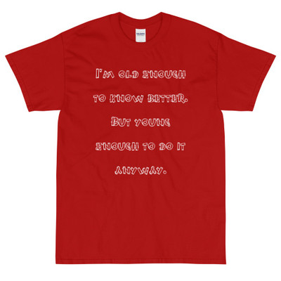 I'm old enough to know better. But young enough to do it anyway. - Ultra Cotton T-Shirt Funny quotes 7818991