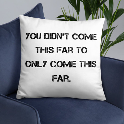 You didn't come this far to only come this far. - Pillow Motivational quotes 7815745