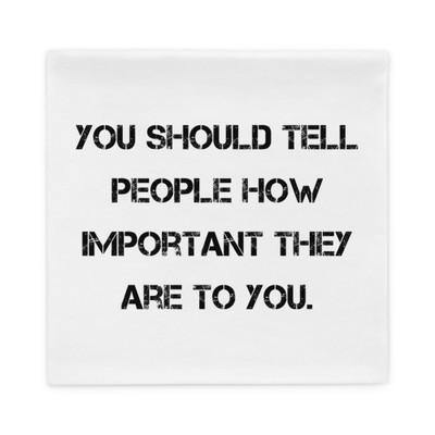 You should tell people how important they are to you. - Pillow Case Motivational quotes 7815782
