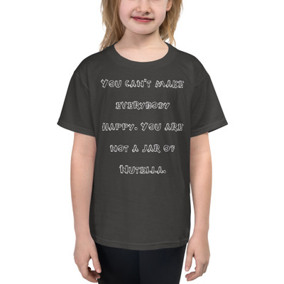You can't make everybody happy. You are not a jar of Nutella. - Youth Lightweight Fashion T-Shirt Funny quotes 7819168