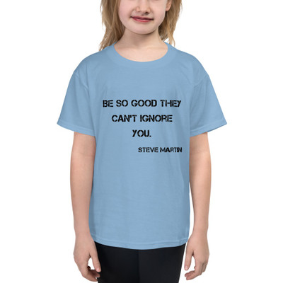 Be so good they can't ignore you. - Steve Martin - Youth Lightweight Fashion T-Shirt Motivational quotes 7814981