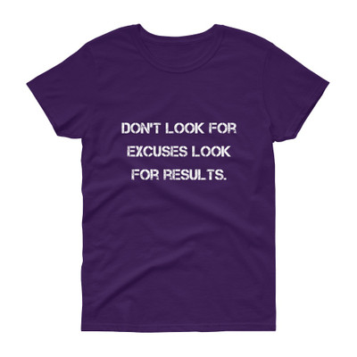 Don't look for excuses look for results. - Ladies Cotton Short Sleeve T-Shirt Motivational quotes 7814974