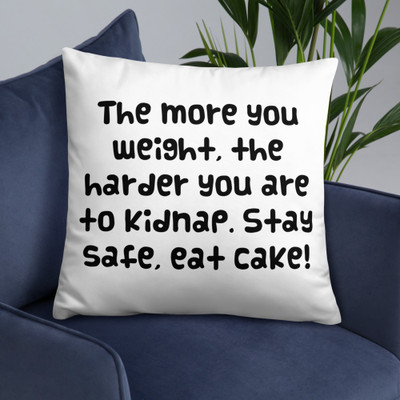 The more you weight, the harder you are to kidnap. Stay safe, eat cake! - Pillow Funny quotes 7819514