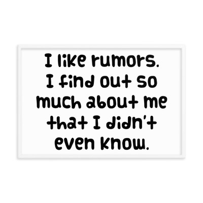 I like rumors. I find out so much about me that I didn't even know. - Matte Paper Framed Poster Funny quotes 7818879