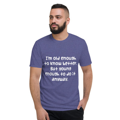 I'm old enough to know better. But young enough to do it anyway. - Lightweight Fashion Short Sleeve T-Shirt Funny quotes 7819024