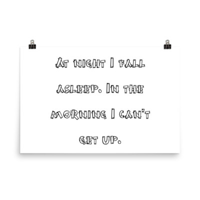 At night I fall asleep. In the morning I can't get up. - Paper Poster Funny quotes 7819012