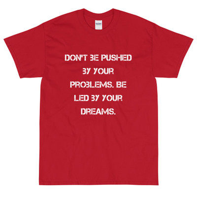 Don't be pushed by your problems. Be led by your dreams. - Ultra Cotton T-Shirt Motivational quotes 7814882