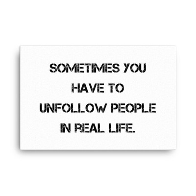 Sometimes you have to unfollow people in real life. - Canvas Motivational quotes 7814621