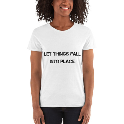 Let things fall into place. - Ladies Cotton Short Sleeve T-Shirt Motivational quotes 7814932