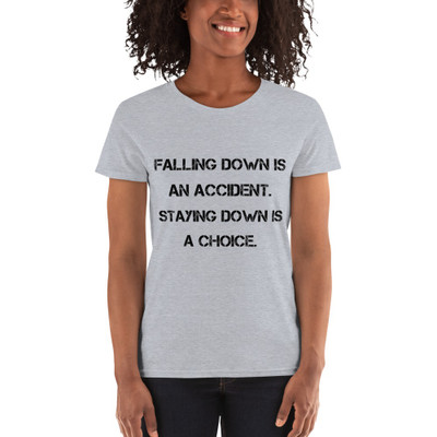 Falling down is an accident. Staying down is a choice. - Ladies Cotton Short Sleeve T-Shirt Motivational quotes 7814984
