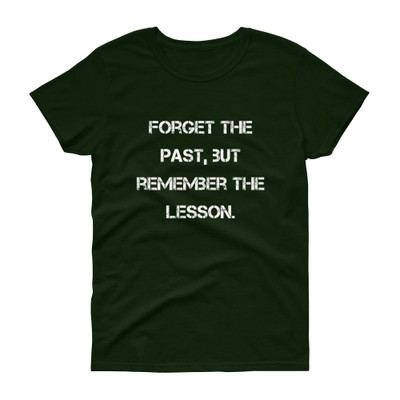 Forget the past, but remember the lesson. - Ladies Cotton Short Sleeve T-Shirt Motivational quotes 7814850
