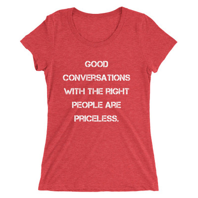 Good conversations with the right people are priceless. - Ladies' Triblend Short Sleeve T-Shirt Motivational quotes 7826572