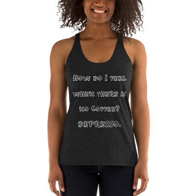 How do I feel when there is no Coffee? DEPRESSO. - Ladies' Triblend Racerback Tank Funny quotes 7822374