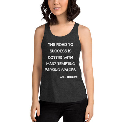 The road to success is dotted with many tempting parking spaces. - Will Rogers - Women's Tri-Blend Racerback Tank Motivational quotes 7823814