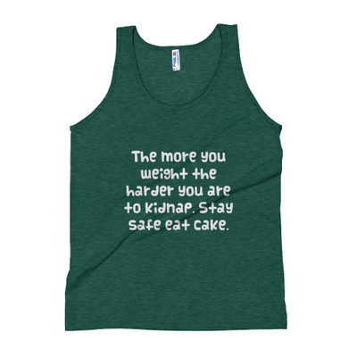The more you weight the harder you are to kidnap. Stay safe eat cake. - Unisex Soft Tri-Blend Tank Funny quotes 7824394