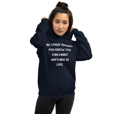 Be crazy enough you know you can make anything in life. - Unisex Hooded Sweatshirt Motivational quotes 7825875